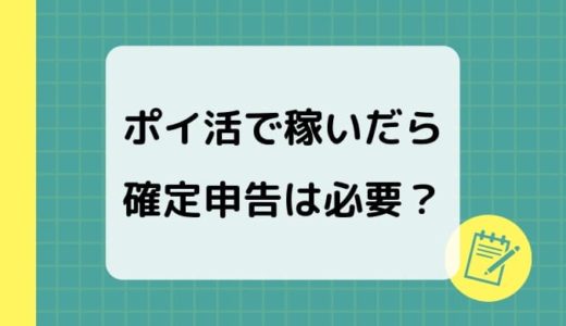 【ポイ活で稼いだら確定申告】必要な人、申告時期、計算方法などやさしく解説