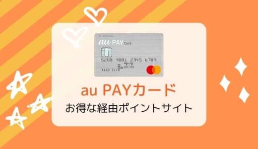 【ポイ活】au PAYカード作成はどのポイントサイト経由がお得？