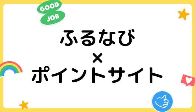 【2022年7月】ふるなびの利用はどのポイントサイト経由がお得？（比較・まとめ）