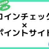 【ポイ活】Coincheck（コインチェック）の口座開設はどのポイントサイト経由がお得？