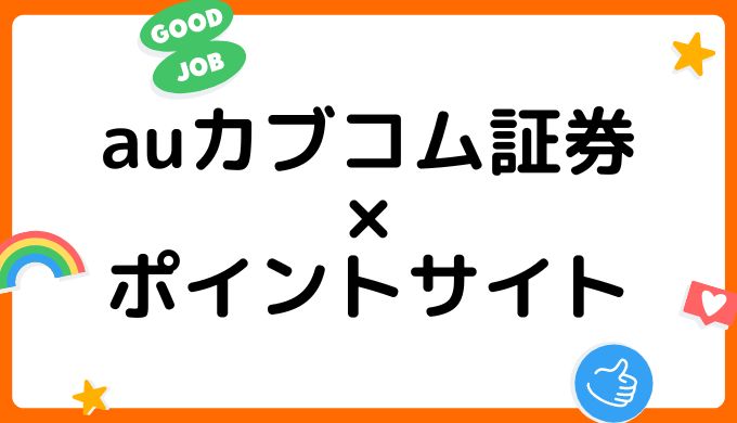 auカブコム証券の口座開設はどのポイントサイト経由がお得？（比較・まとめ）